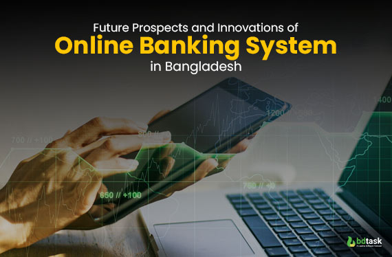 future prospects and innovations of online banking system in bangladesh