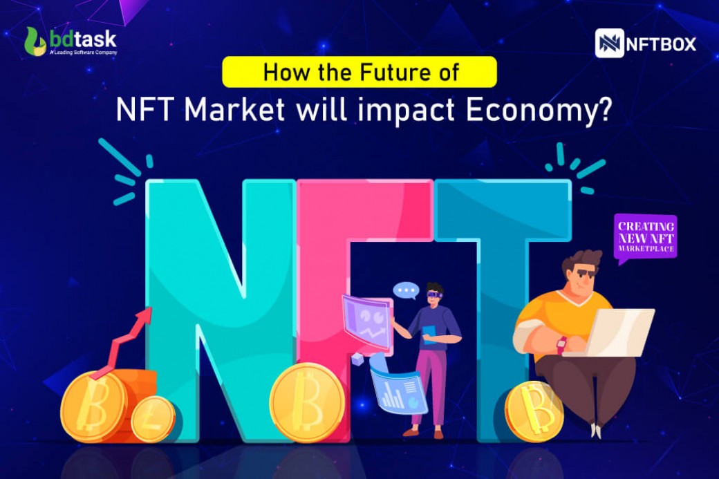 How The Future Of NFT Market Will Impact The Economy? (In-depth Analysis)